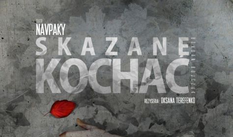 Teatr Navpaky / Театр Навпаки „Skazane kochać” / «ПРИРЕЧЕНІ ЛЮБИТИ»