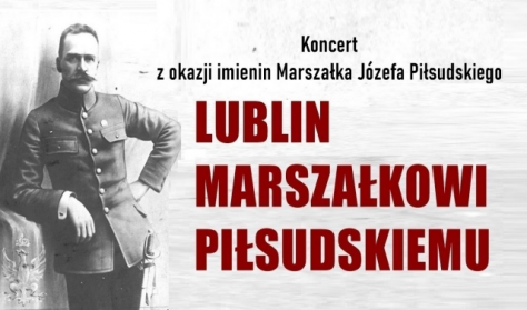 Koncert – “Lublin Marszałkowi Piłsudskiemu” Koncert – “Lublin Marszałkowi Piłsudskiemu”