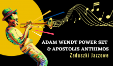 ADAM WENDT POWER SET & APOSTOLIS ANTHIMOS – Zaduszki Jazzowe