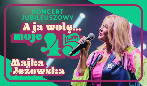 MAJKA JEŻOWSKA - koncert jubileuszowy: A ja wolę moje… 45 lat